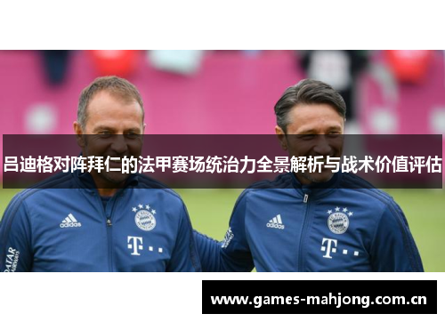 吕迪格对阵拜仁的法甲赛场统治力全景解析与战术价值评估 吕迪格对阵拜仁的法甲赛场统治力全景解析与战术价值评估